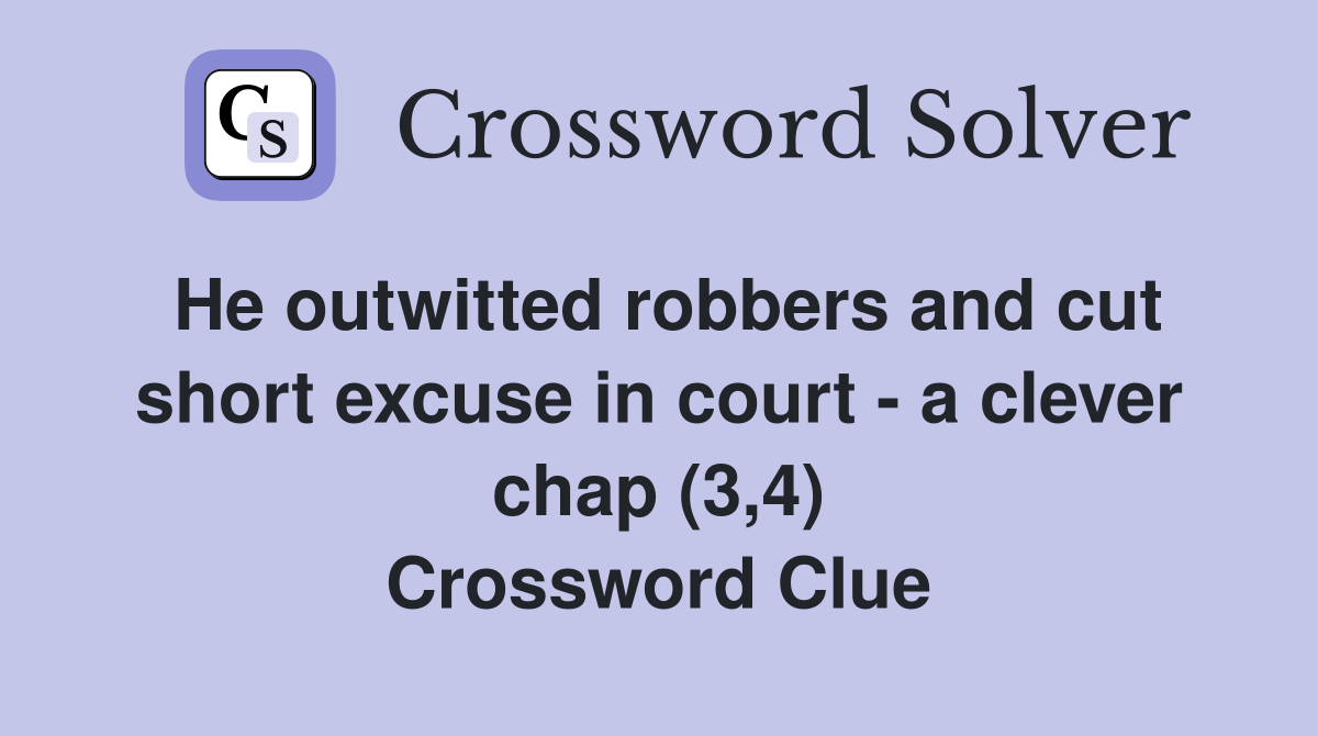 He outwitted robbers and cut short excuse in court a clever chap (3,4